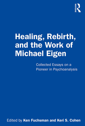 Healing, Rebirth and the Work of Michael Eigen: Collected Essays on a Pioneer in Psychoanalysis,Used