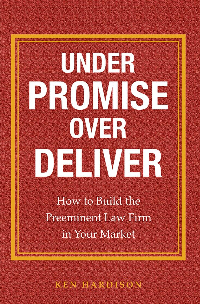 Under Promise Over Deliver: How to Build the Preeminent Law Firm in Your Market,Used
