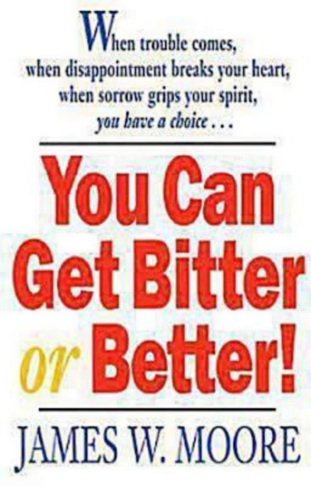 You Can Get Bitter or Better!: When Trouble Comes, When Disappointment Breaks Your Heart, When Sorrow Grips Your Spirit, You Hav,Used