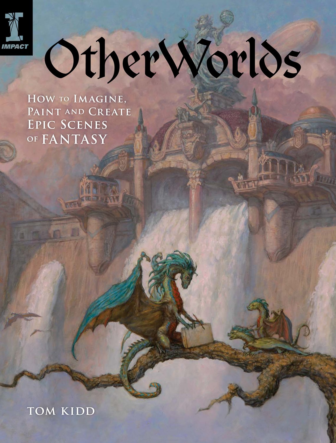 Otherworlds: How To Imagine, Paint And Create Epic Scenes Of Fantasy