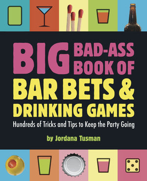 Big Badass Book Of Bar Bets And Drinking Games: Hundreds Of Tricks And Tips To Keep The Party Going