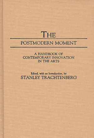 The Postmodern Moment: A Handbook of Contemporary Innovation in the Arts (Movements in the Arts),Used