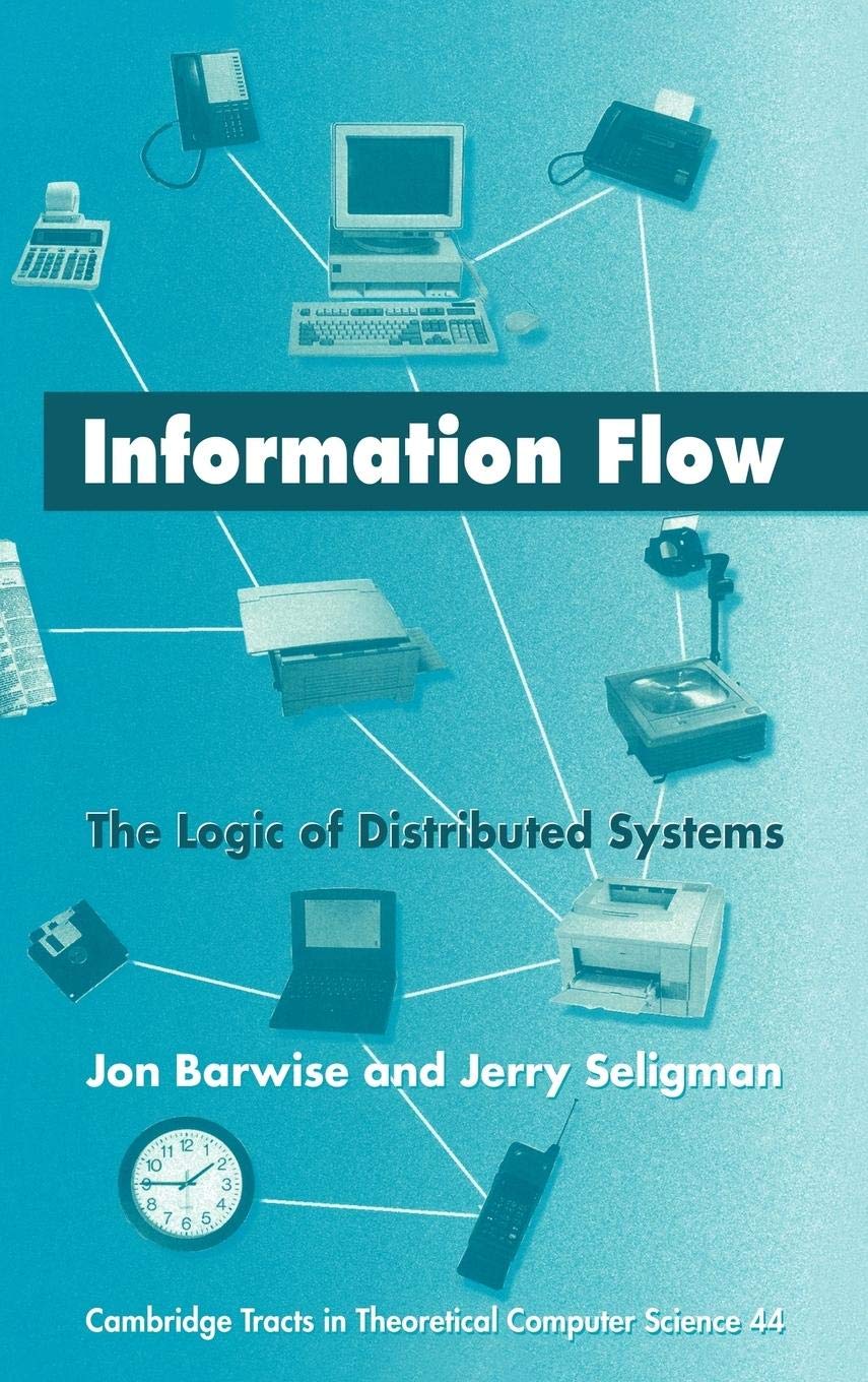 Information Flow: The Logic of Distributed Systems (Cambridge Tracts in Theoretical Computer Science, Series Number 44),New