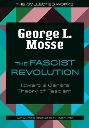 The Fascist Revolution: Toward A General Theory Of Fascism (The Collected Works Of George L. Mosse),New