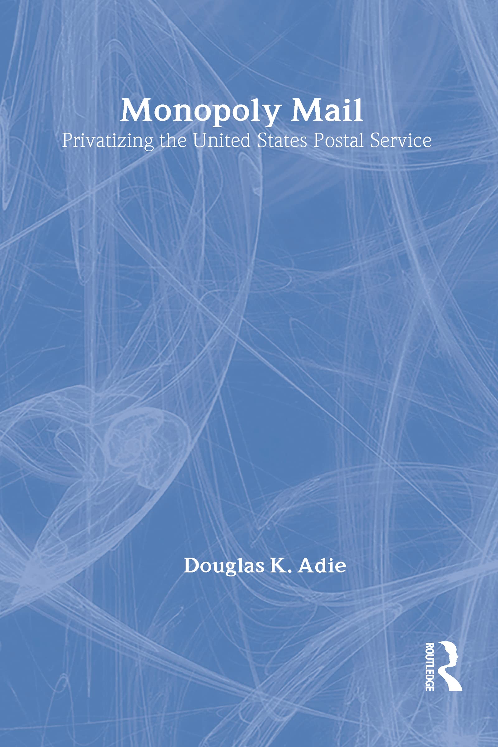 Monopoly Mail: Privatizing the United States Postal Service,Used