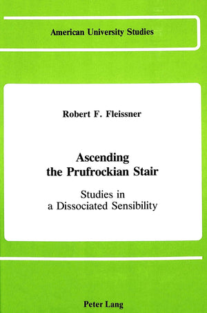 Ascending the Prufrockian Stair: Studies in a Dissociated Sensibility (American University Studies),Used
