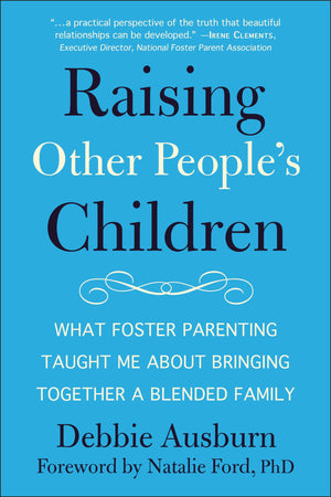 Raising Other People'S Children: What Foster Parenting Taught Me About Bringing Together A Blended Family,New