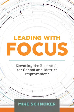 Leading with Focus: Elevating the Essentials for School and District Improvement,New
