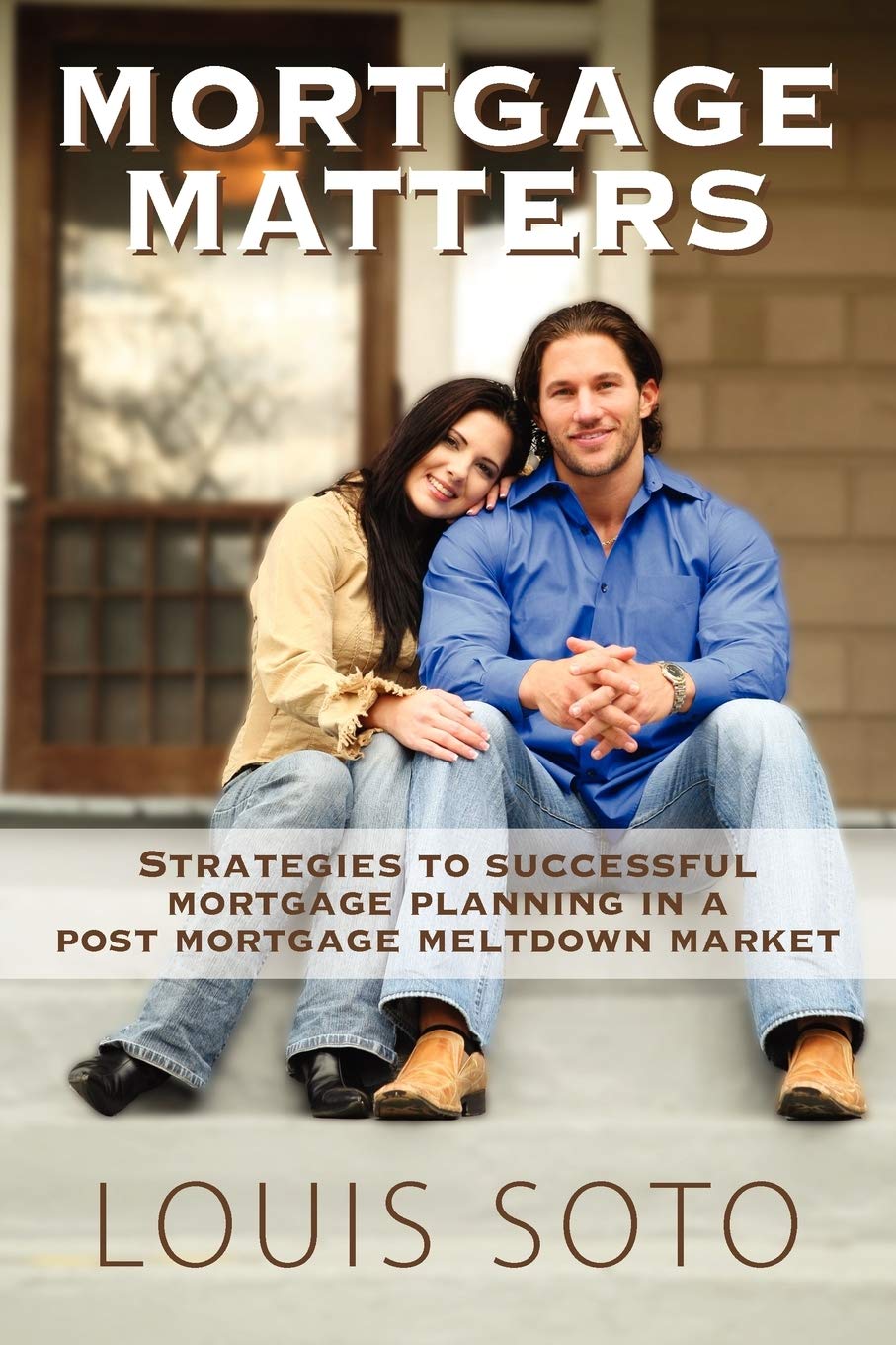 Mortgage Matters: Strategies to Successful Mortgage Planning in a Post Mortgage Meltdown Market,New