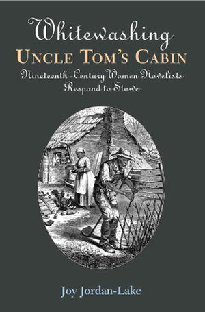 Whitewashing Uncle Tom's Cabin: NineteenthCentury Women Novelists Respond to Stowe,Used