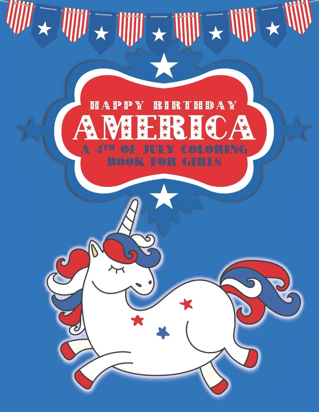 Happy Birthday America: A 4th of July Coloring Book for Girls (Patriotic Coloring Books for Kids),Used