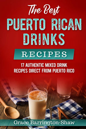 The Best Puerto Rican Drinks Recipes: 17 Authentic Mixed Beverage Recipes Direct From Puerto Rico,Used