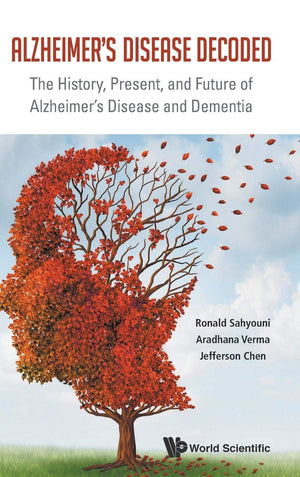 ALZHEIMER'S DISEASE DECODED: THE HISTORY, PRESENT, AND FUTURE OF ALZHEIMER'S DISEASE AND DEMENTIA,Used