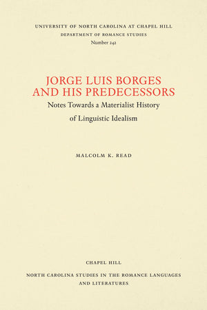 Jorge Luis Borges And His Predecessors: Notes Towards A Materialist History Of Linguistic Idealism (North Carolina Studies In Th,New