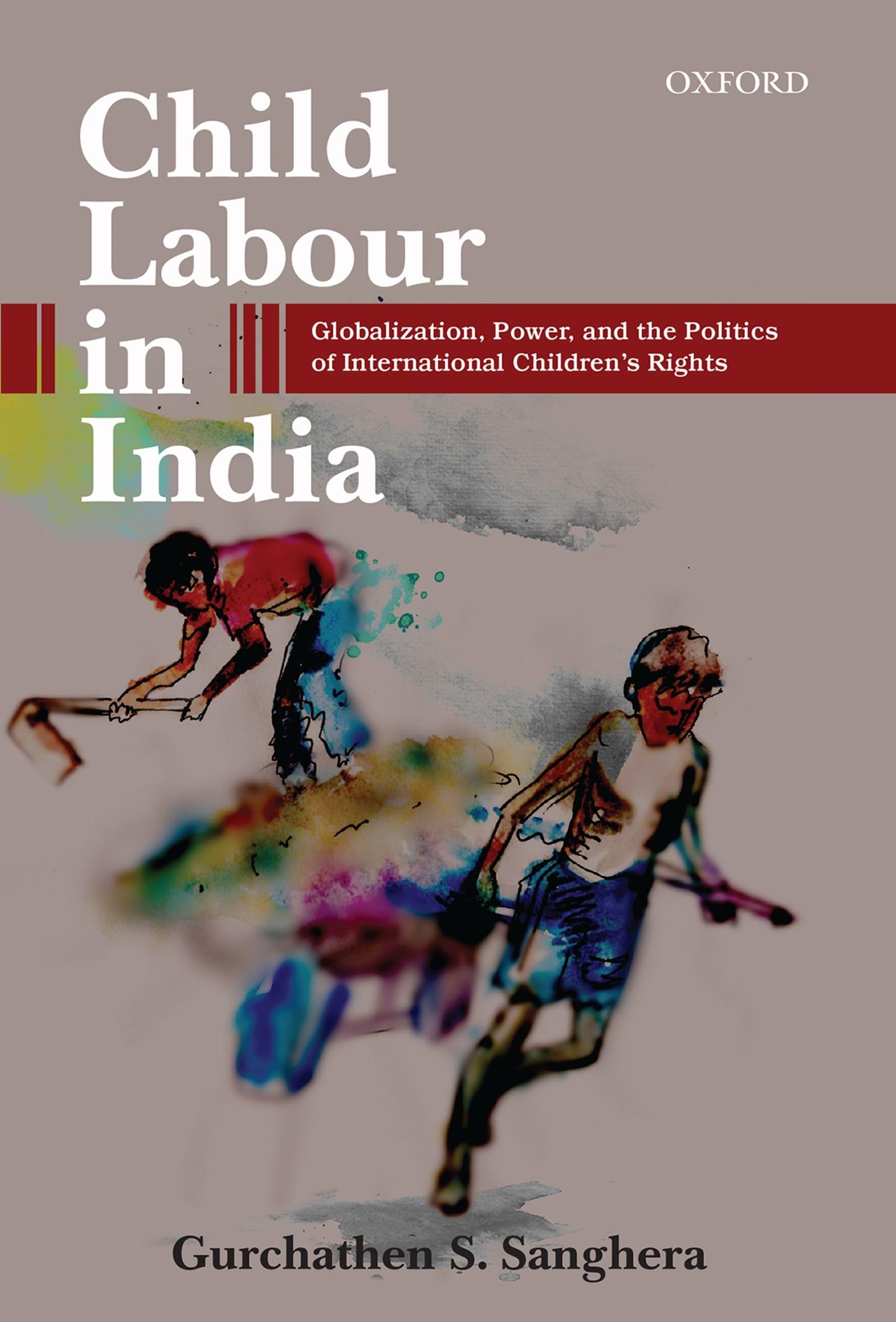 Child Labour in India: Globalization, Power, and the Politics of International Children's Rights,Used