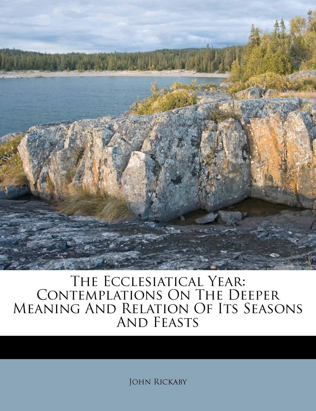 The Ecclesiatical Year: Contemplations on the Deeper Meaning and Relation of Its Seasons and Feasts,New
