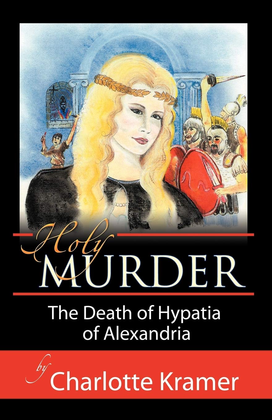 Holy Murder: The Death Of Hypatia Of Alexandria,New