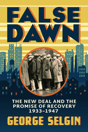 False Dawn: The New Deal And The Promise Of Recovery, 19331947 (Markets And Governments In Economic History)