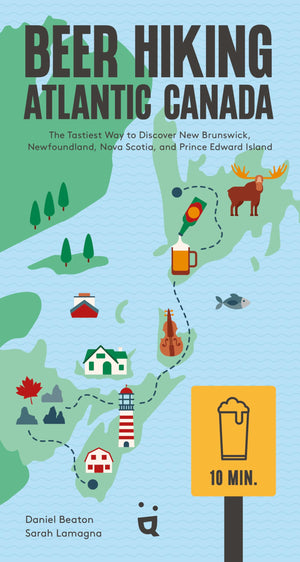 Beer Hiking Atlantic Canada: The Tastiest Way To Discover New Brunswick, Newfoundland, Nova Scotia, And Prince Edward Island