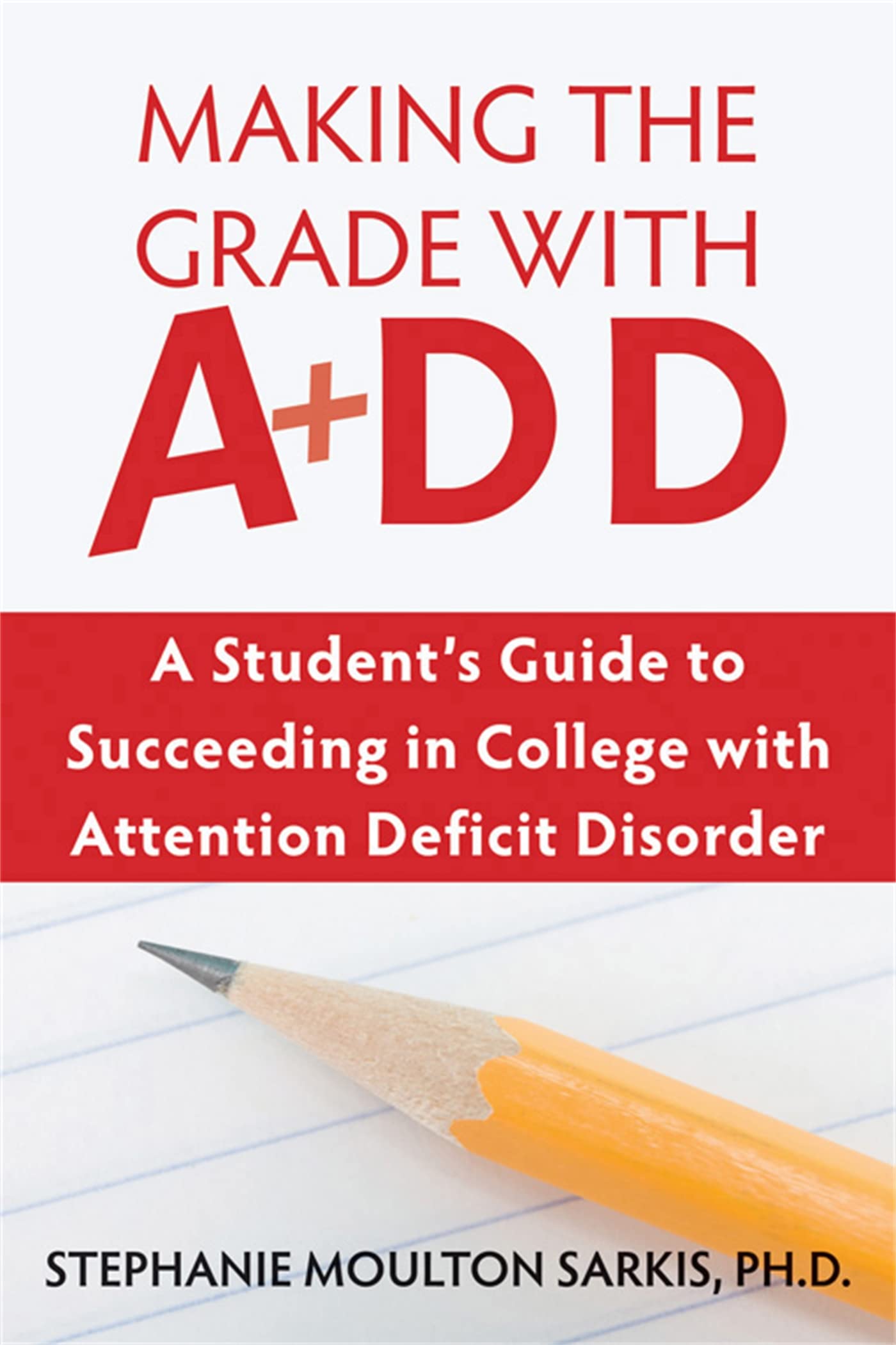 Making the Grade With ADD: A Student's Guide to Succeeding in College With Attention Deficit Disorder,New