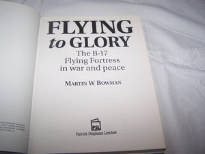 Flying To Glory: The B17 Flying Fortress In War And Peace