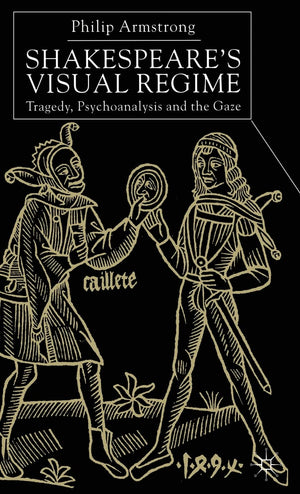Shakespeares Visual Regime: Tragedy, Psychoanalysis and the Gaze,Used
