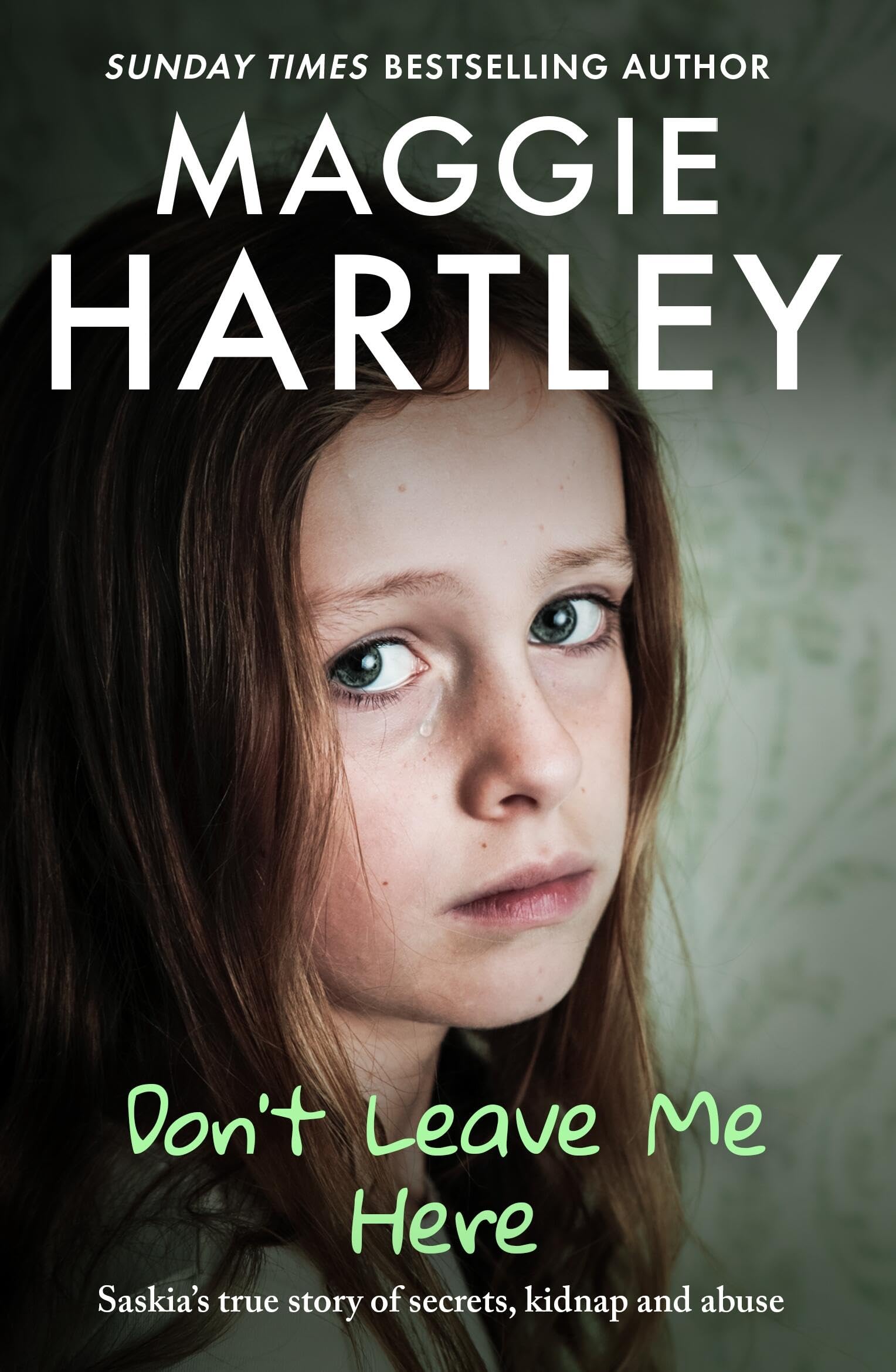 DonT Leave Me Here: SaskiaS True Story Of Secrets, Kidnap And Abuse