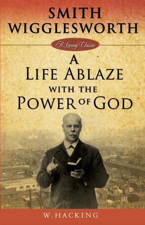Smith Wigglesworth : A Life Ablaze With the Power of God (Living Classics),Used