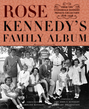 Rose Kennedy's Family Album: From the Fitzgerald Kennedy Private Collection, 18781946,New