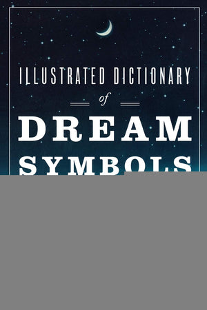 Illustrated Dictionary of Dream Symbols: A Biblical Guide to Your Dreams and Visions