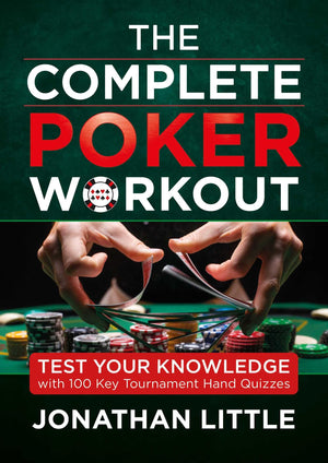 The Complete Poker Workout: Test Your Knowledge With 100 Key Tournament Hand Quizzes