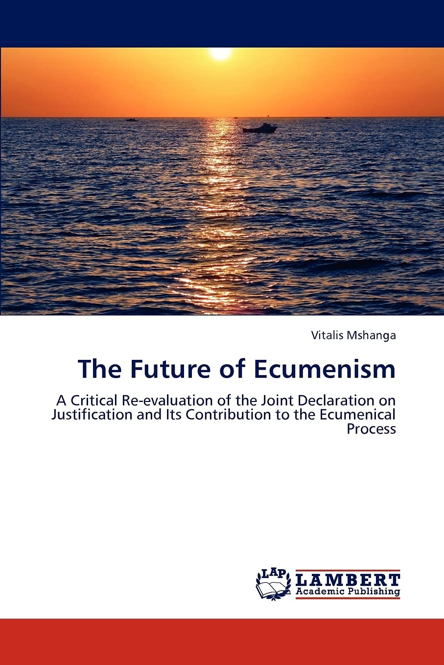 The Future of Ecumenism: A Critical Reevaluation of the Joint Declaration on Justification and Its Contribution to the Ecumenic,Used