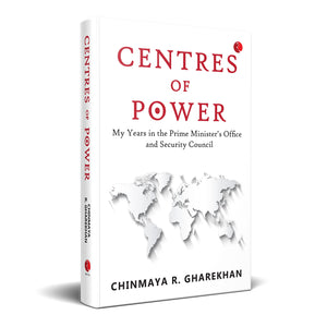 Centres Of Power: My Years In The Prime Ministers Office And Security Council
