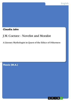 J.M. Coetzee  Novelist and Moralist: A Literary Mythologist in Quest of the Ethics of Otherness,Used