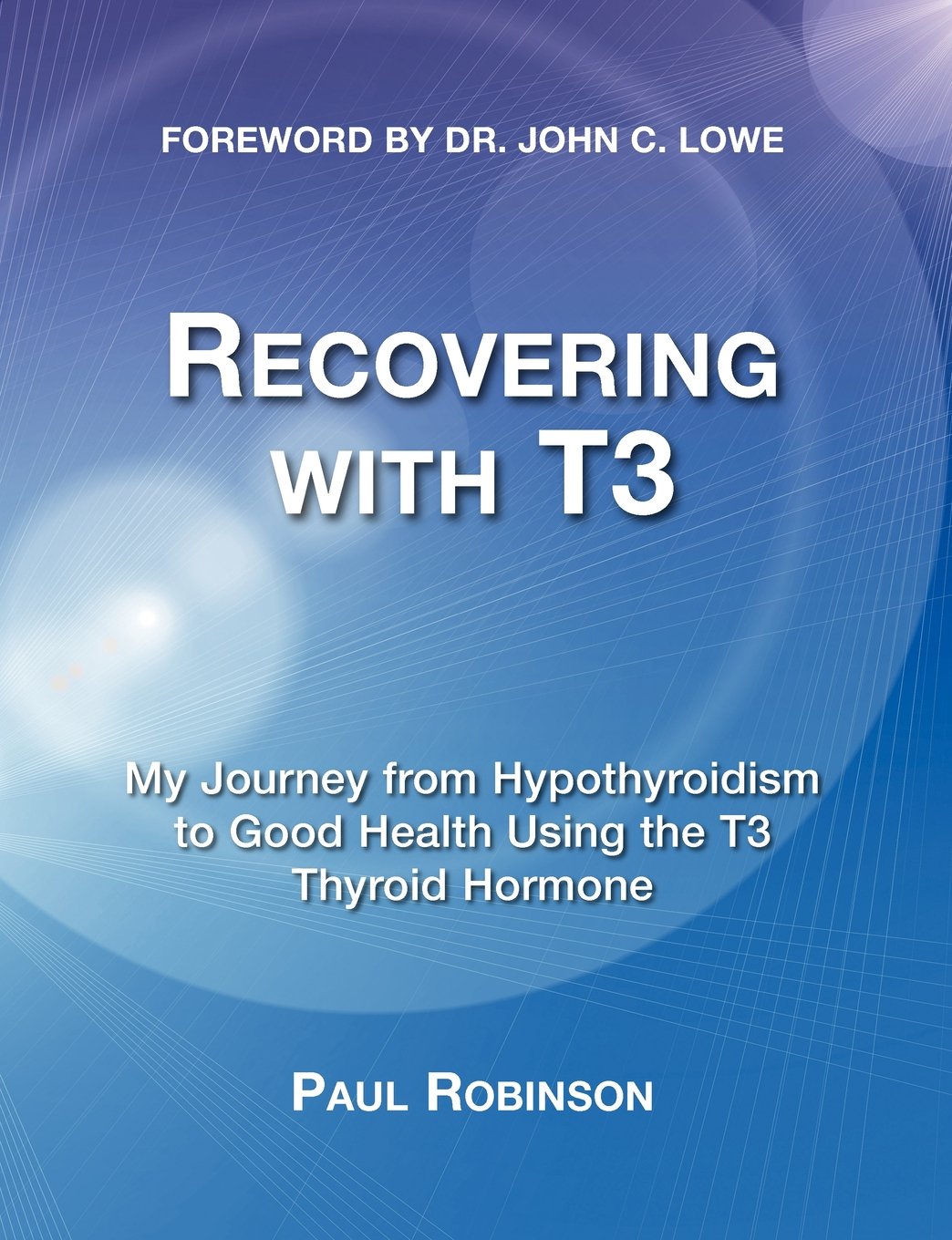 Recovering with T3: My Journey from Hypothyroidism to Good Health Using the T3 Thyroid Hormone,Used