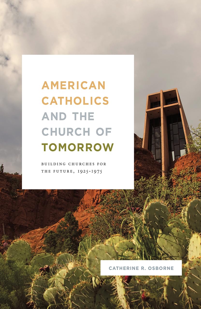 American Catholics and the Church of Tomorrow: Building Churches for the Future, 19251975,Used