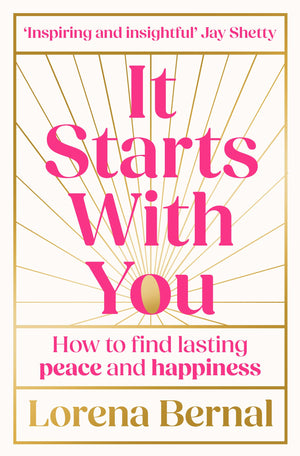 It Starts With You: How To Find Lasting Peace And Happiness