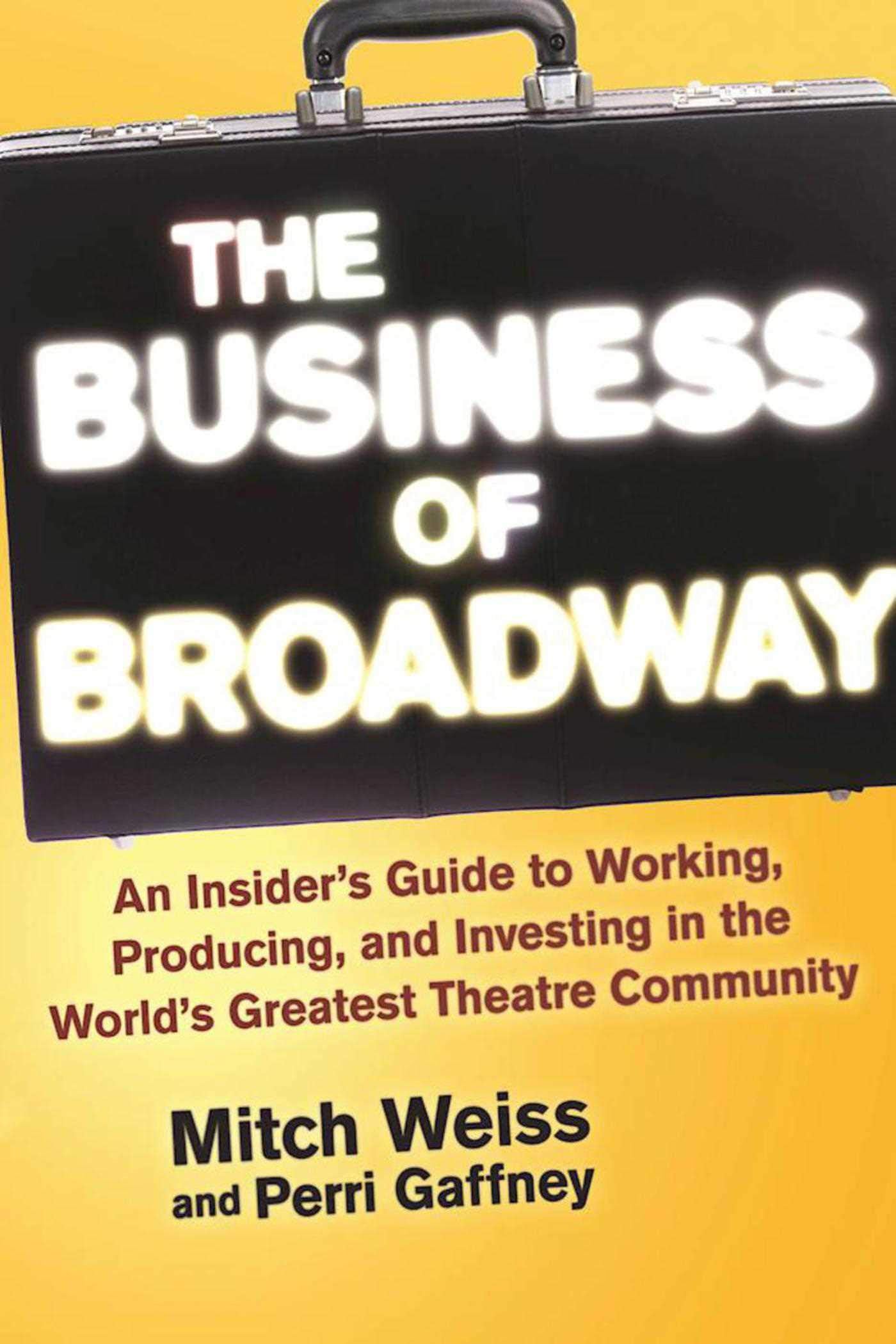 The Business of Broadway: An Insider's Guide to Working, Producing, and Investing in the World's Greatest Theatre Community,Used