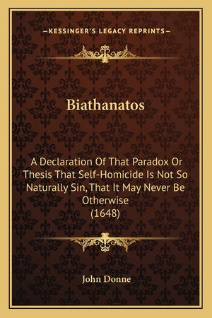 Biathanatos: A Declaration Of That Paradox Or Thesis That SelfHomicide Is Not So Naturally Sin, That It May Never Be Otherwise ,New