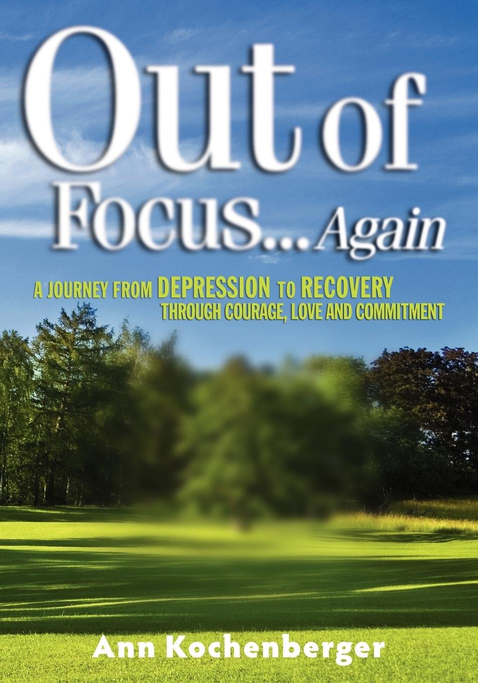 Out Of Focus...Again: A Journey From Depression To Recovery Through Courage, Love And Commitment,Used