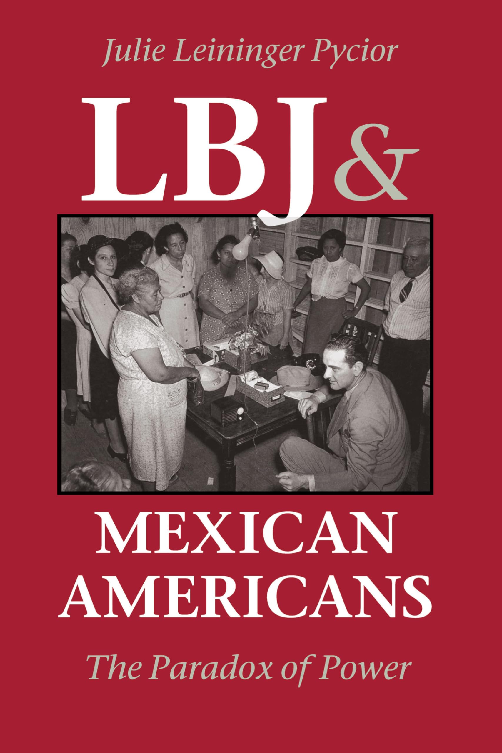 LBJ and Mexican Americans: The Paradox of Power,New