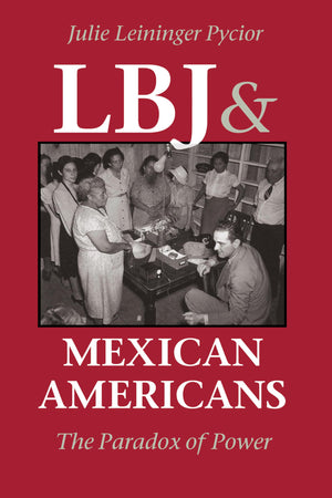 LBJ and Mexican Americans: The Paradox of Power,New