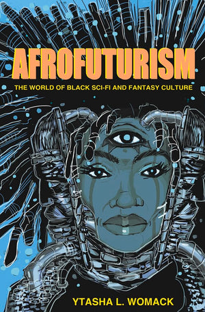 Afrofuturism: The World of Black SciFi and Fantasy Culture