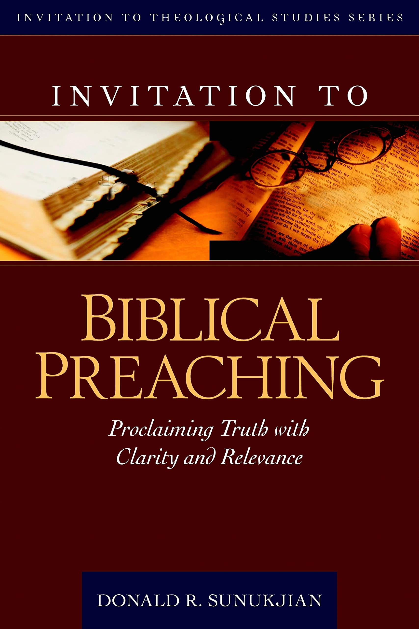 Invitation to Biblical Preaching: Proclaiming Truth with Clarity and Relevance (Invitation to Theological Studies Series, 2),New