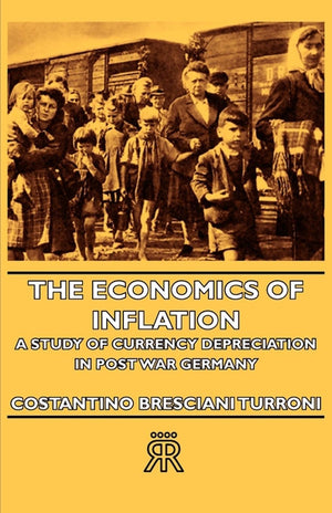 The Economics Of Inflation  A Study Of Currency Depreciation In Post War Germany