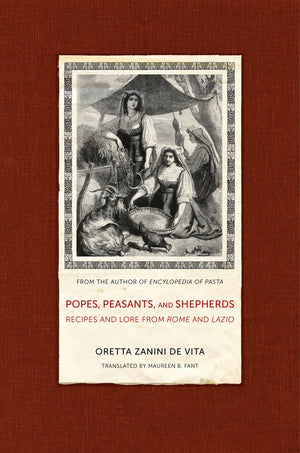 Popes, Peasants, And Shepherds: Recipes And Lore From Rome And Lazio (Volume 42)