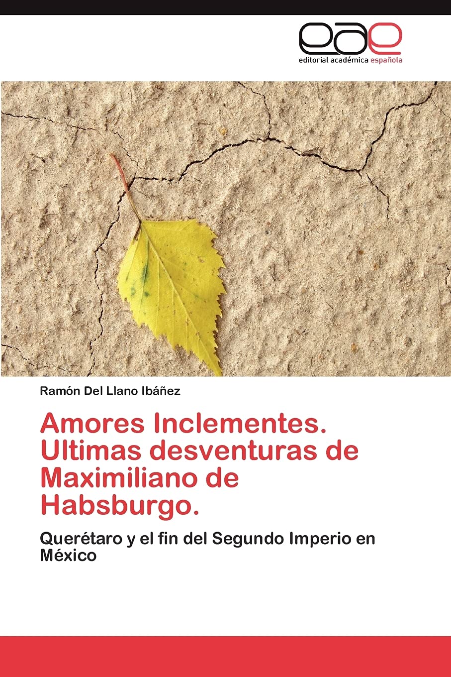 Amores Inclementes. Ultimas desventuras de Maximiliano de Habsburgo.: Quertaro y el fin del Segundo Imperio en Mxico (Spanis,Used
