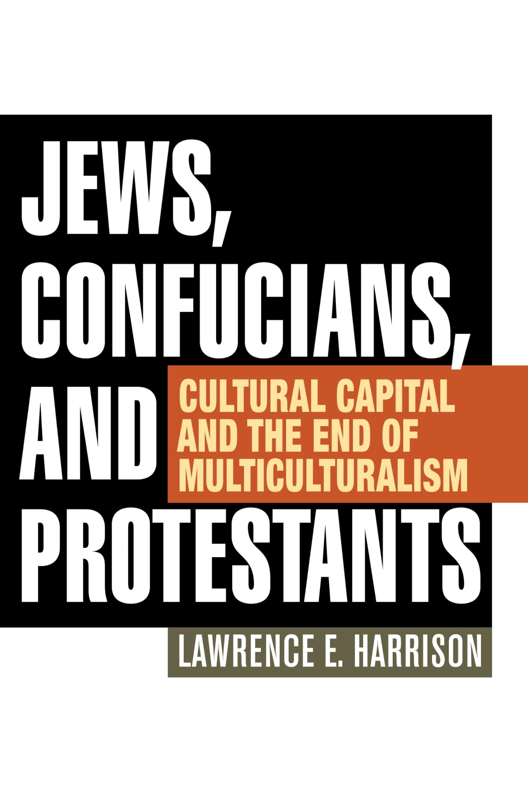 Jews, Confucians, And Protestants: Cultural Capital And The End Of Multiculturalism,New