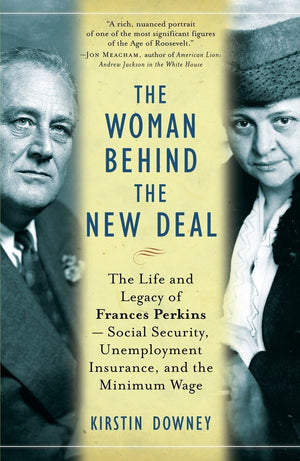 The Woman Behind the New Deal: The Life and Legacy of Frances Perkins, Social Security, Unemployment Insurance,and the Minimum W,New
