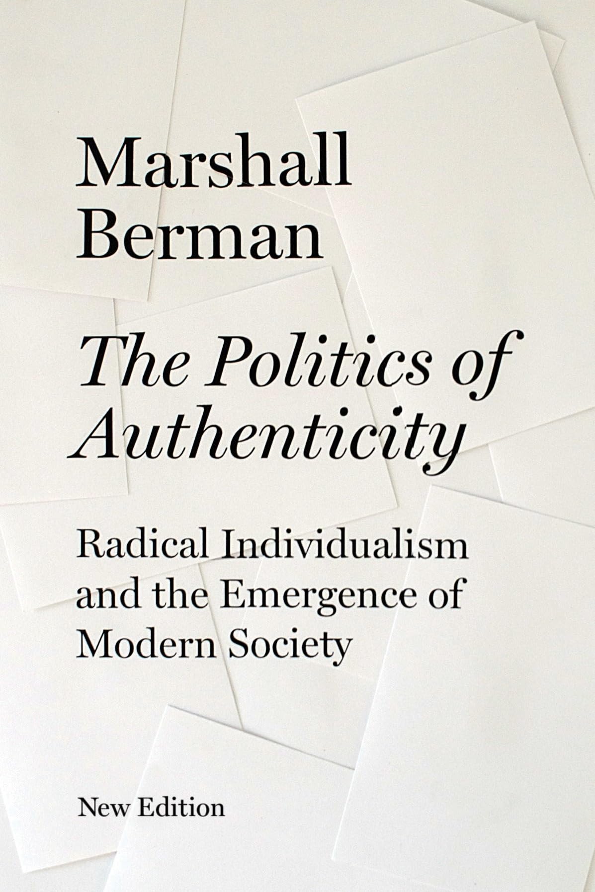 The Politics of Authenticity: Radical Individualism and the Emergence of Modern Society,New